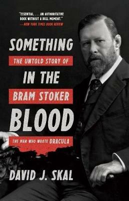 Something in the Blood: The Untold Story of Bram Stoker, the Man Who Wrote Dracula - David J. Skal - cover