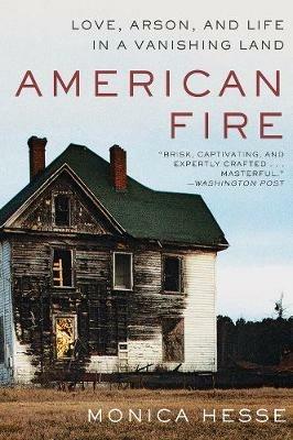 American Fire: Love, Arson, and Life in a Vanishing Land - Monica Hesse - cover