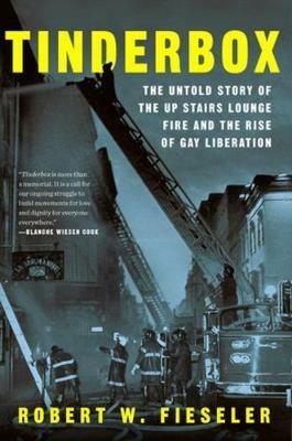 Tinderbox: The Untold Story of the Up Stairs Lounge Fire and the Rise of Gay Liberation - Robert W. Fieseler - cover