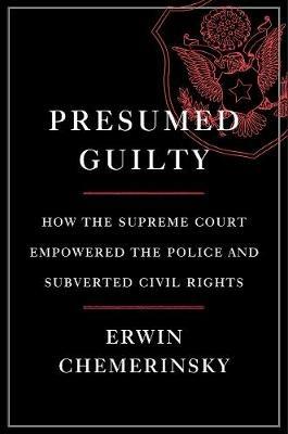 Presumed Guilty: How the Supreme Court Empowered the Police and Subverted Civil Rights - Erwin Chemerinsky - cover