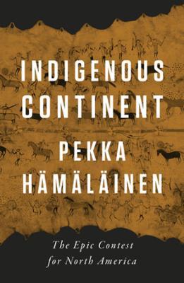 Indigenous Continent: The Epic Contest for North America - Pekka Hamalainen - cover