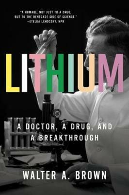Lithium: A Doctor, a Drug, and a Breakthrough - Walter A. Brown - cover