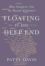 Floating in the Deep End: How Caregivers Can See Beyond Alzheimer's