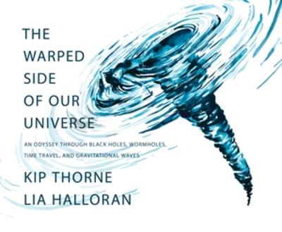 The Warped Side of Our Universe: An Odyssey through Black Holes, Wormholes, Time Travel, and Gravitational Waves - Kip Thorne - cover
