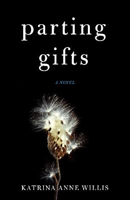 Parting Gifts: A Novel - Katrina Anne Willis - cover