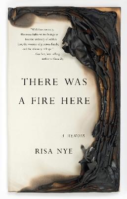 There Was A Fire Here: A Memoir - Risa Nye - cover