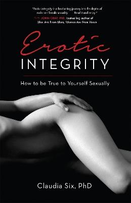 Erotic Integrity: How to be True to Yourself Sexually - Claudia Six - cover
