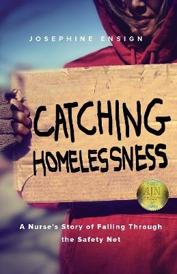 Catching Homelessness: A Nurse's Story of Falling Through the Safety Net - Josephine Ensign - cover