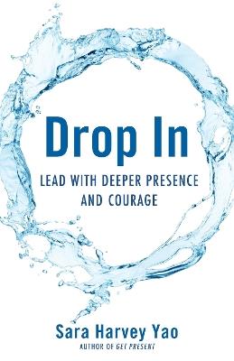 Drop In: Lead with Deeper Presence and Courage - Sara Harvey Yao - cover
