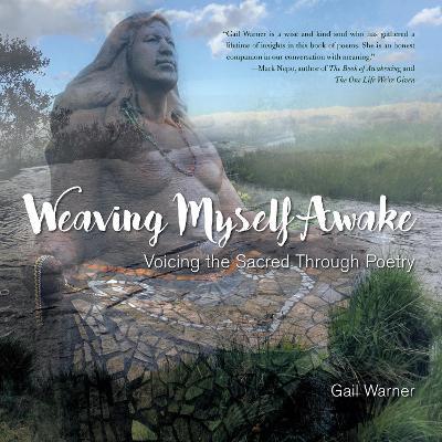Weaving Myself Awake: Voicing the Sacred Through Poetry - Gail Warner - cover