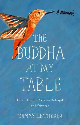 The Buddha at My Table: How I Found Peace in Betrayal and Divorce - Tammy Letherer - cover