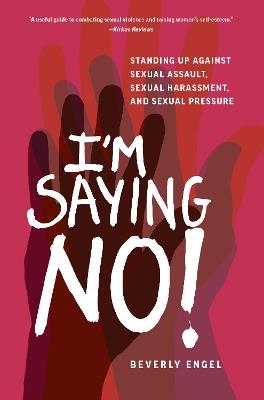 I'm Saying No!: Standing Up Against Sexual Assault, Sexual Harassment, and Sexual Pressure - Beverly Engel - cover