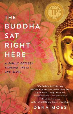 The Buddha Sat Right Here: A Family Odyssey Through India and Nepal - Dena Moes - cover