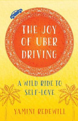 The Joy of Uber Driving: A Wild Ride to Self-Love - Yamini Redewill - cover