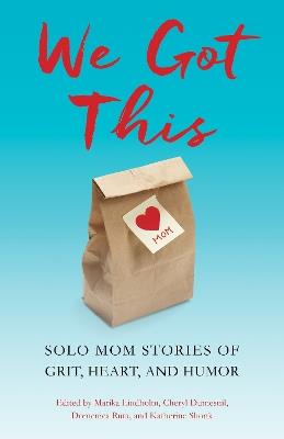 We Got This: Solo Mom Stories of Grit, Heart, and Humor - cover