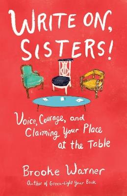 Write On, Sisters!: Voice, Courage, and Claiming Your Place at the Table - Brooke Warner - cover
