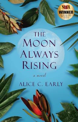 The Moon AlwaysRising: A Novel - Alice C. Early - cover