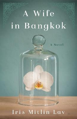A Wife in Bangkok: A Novel - Iris Mitlin Lav - cover