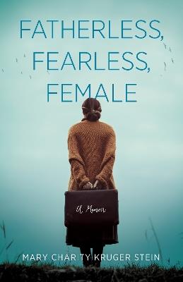 Fatherless, Fearless, Female: A Memoir - Mary Charity Kruger Stein - cover