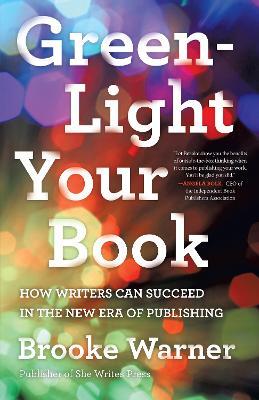 Green-Light Your Book: How Writers Can Succeed in the New Era of Publishing - Brooke Warner - cover