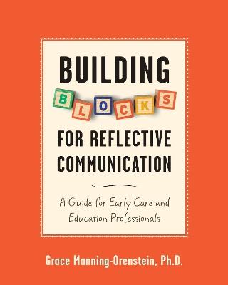 Building Blocks for Reflective Communication: A Guide for Early Care and Education Professionals - Grace Manning-Orenstein - cover