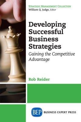 Developing Successful Business Strategies: Gaining the Competitive Advantage - Rob Reider - cover
