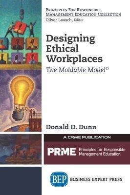 Designing Ethical Workplaces: The Moldable Model (c) - Donald D. Dunn - cover