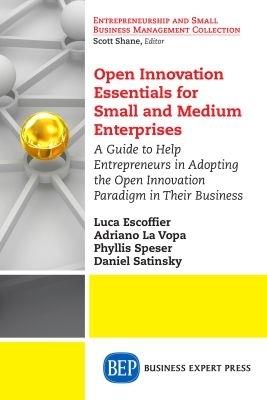 Open Innovation Essentials for Small and Medium Enterprises: A Guide to Help Entrepreneurs in Adopting the Open Innovation Paradigm in Their Business - Luca Escoffier,Adriano La Vopa,Phyllis Speser - cover