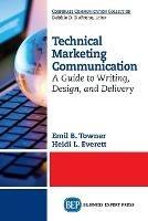 Technical Marketing Communication: A Guide to Writing, Design, and Delivery - Emil B. Towner,Heidi L. Everett - cover