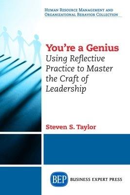 You're A Genius: Using Reflective Practice to Master the Craft of Leadership - Steven S. Taylor - cover