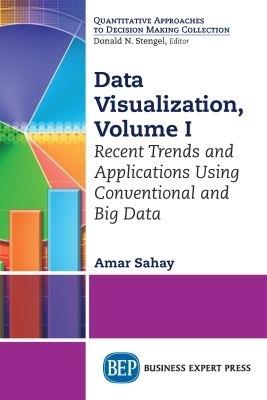 Data Visualization, Volume I: Recent Trends and Applications Using Conventional and Big Data - Amar Sahay - cover