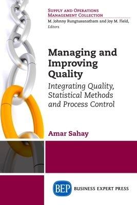 Managing and Improving Quality: Integrating Quality, Statistical Methods and Process Control - Amar Sahay - cover