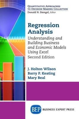 Regression Analysis: Understanding and Building Business and Economic Models Using Excel - J. Holton Wilson,Barry P. Keating,Mary Beal - cover