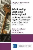 Relationship Marketing Re-Imagined: Marketing's Inevitable Shift from Exchanges to Value Cocreating Relationships - Naresh K. Malhotra,Can Uslay,Ahmet Bayraktar - cover