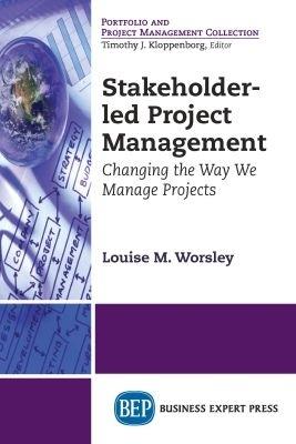 Stakeholder-led Project Management: Changing the Way We Manage Projects - Louise M. Worsley - cover