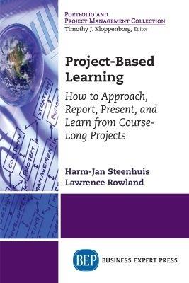 Project-Based Learning: How to Approach, Report, Present, and Learn from Course-Long Projects - Harm-Jan Steenhuis,Lawrence Rowland - cover