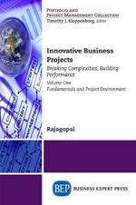 Innovative Business Projects: Breaking Complexities, Building Performance, Volume I: Fundamentals and Project Environment