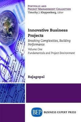 Innovative Business Projects: Breaking Complexities, Building Performance, Volume I: Fundamentals and Project Environment - Rajagopal - cover