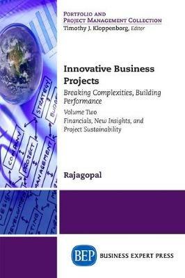 Innovative Business Projects: Breaking Complexities, Building Performance, Volume II: Financials, New Insights, and Project Sustainability - Rajagopal - cover