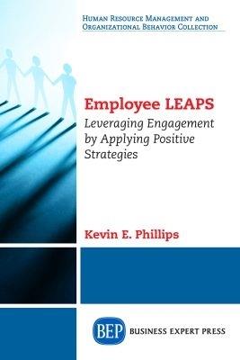 Employee LEAPS: Leveraging Engagement by Applying Positive Strategies - Kevin E. Phillips - cover