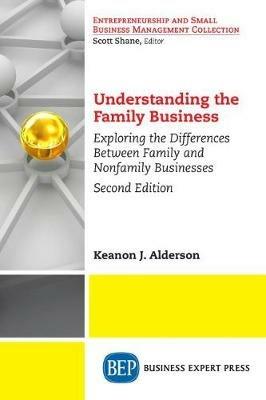 Understanding the Family Business: Exploring the Differences Between Family and Nonfamily Businesses - Keanon J. Alderson - cover