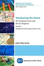 Weathering the Storm: The Financial Crisis and the EU Response, Volume I: Background and Origins of the Crisis