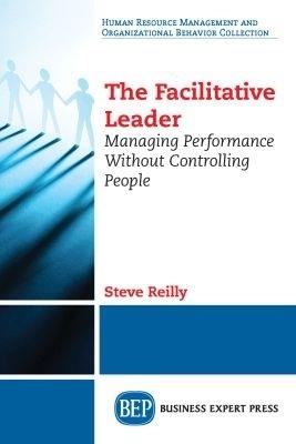 The Facilitative Leader: Managing Performance Without Controlling People - Steve Reilly - cover