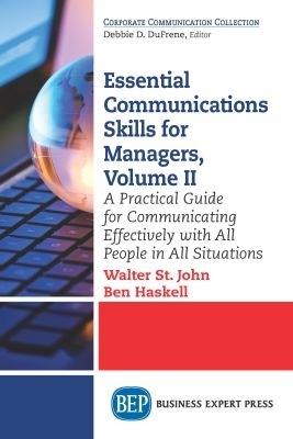 Essential Communications Skills for Managers, Volume II: A Practical Guide for Communicating Effectively with All People in All Situations - Walter St. John,Ben Haskell - cover