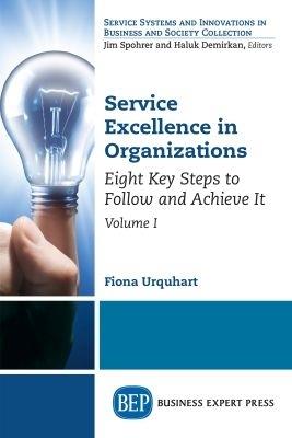 Service Excellence in Organizations, Volume I: Eight Key Steps to Follow and Achieve It - Fiona Urquhart - cover