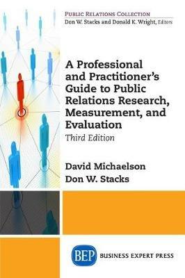 A Professional and Practitioner's Guide to Public Relations Research, Measurement, and Evaluation - David Michaelson,Donald W. Stacks - cover