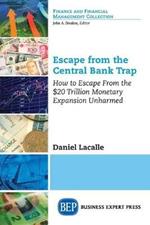 Escape from the Central Bank Trap: How to Escape From the $20 Trillion Monetary Expansion Unharmed