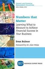 Numbers that Matter: Learning What to Measure to Achieve Financial Success in Your Business