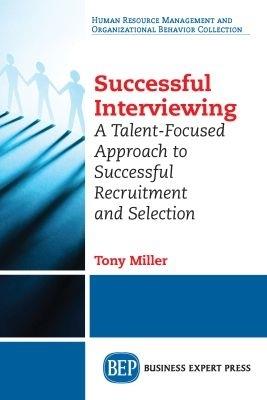 Successful Interviewing: A Talent-Focused Approach to Successful Recruitment and Selection - Tony Miller - cover