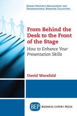 From Behind the Desk to the Front of the Stage: How to Enhance Your Presentation Skills - David Worsfold - cover